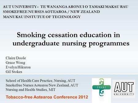 AUT UNIVERSITY - TE WANANGA ARONUI O TAMAKI MAKAU RAU SMOKEFREE NURSES AOTEAROA / NEW ZEALAND MANUKAU INSTUTUE OF TECHNOLOGY Smoking cessation education.