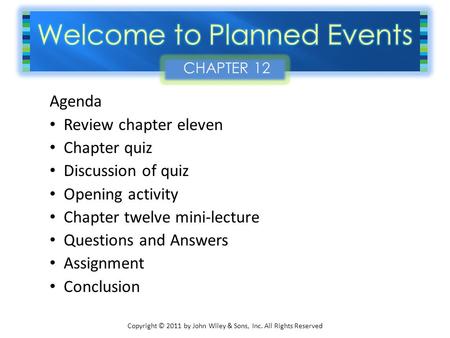 Copyright © 2011 by John Wiley & Sons, Inc. All Rights Reserved Agenda Review chapter eleven Chapter quiz Discussion of quiz Opening activity Chapter twelve.