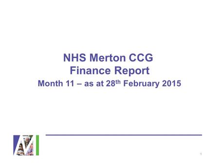 NHS Merton CCG Finance Report Month 11 – as at 28 th February 2015 1.