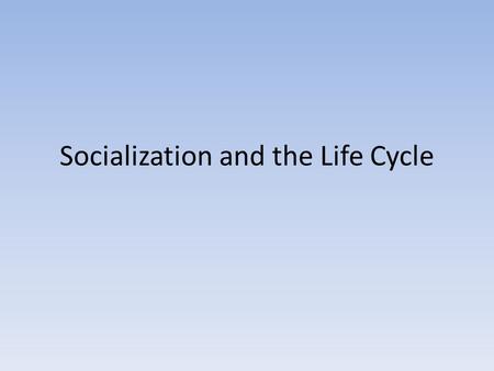 Socialization and the Life Cycle