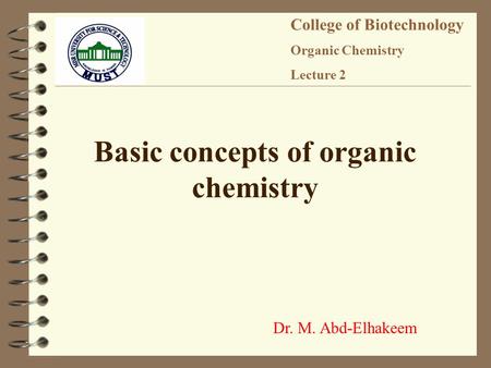 Dr. M. Abd-Elhakeem College of Biotechnology Organic Chemistry Lecture 2 Basic concepts of organic chemistry.