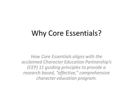 Why Core Essentials? How Core Essentials aligns with the acclaimed Character Education Partnership’s (CEP) 11 guiding principles to provide a research.