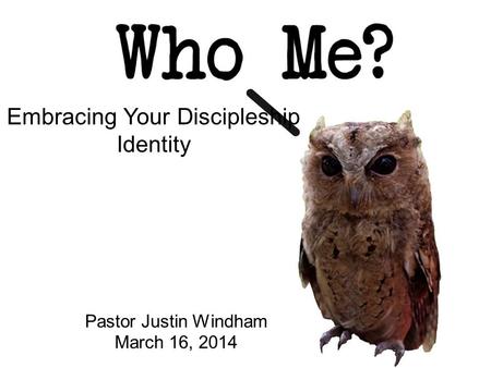 Embracing Your Discipleship Identity Pastor Justin Windham March 16, 2014.