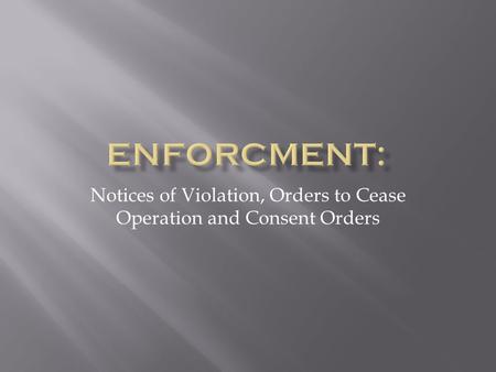 Notices of Violation, Orders to Cease Operation and Consent Orders.