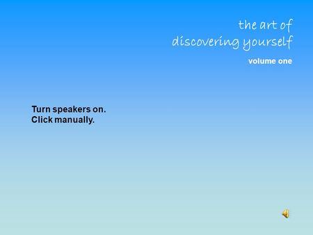 The art of discovering yourself volume one Turn speakers on. Click manually.