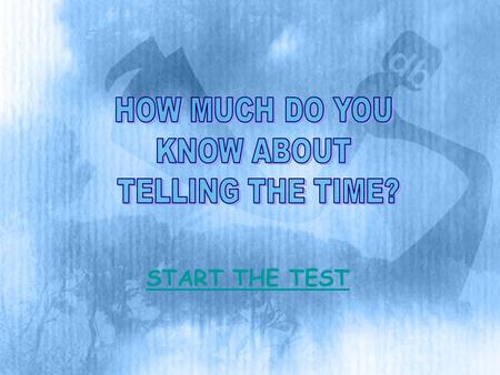START THE TEST. It is quarter to fourIt is half past threeIt is half past four.