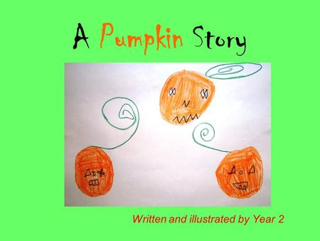 A Pumpkin Story Written and illustrated by Year 2.