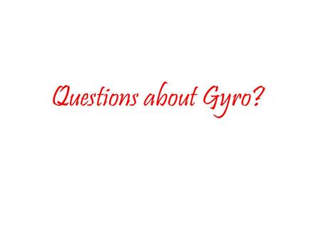 Questions about Gyro?. Gyro Composition Gyro major elements are as follows: Gyro International – the whole shebang! Districts – geographical groups of.