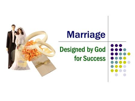 Marriage Designed by God for Success. 2 Marriage is under attack Under attack by humanism, worldliness, materialism, entertainment, selfishness... Under.