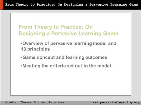 From Theory to Practice: On Designing a Pervasive Learning Game Siobhan Thomas From Theory to Practice: On Designing.