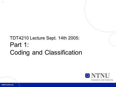 1 TDT4210 Lecture Sept. 14th 2005: Part 1: Coding and Classification.