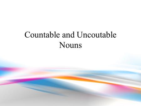 Countable and Uncoutable Nouns. Countable Nouns Individual objects people ideas.