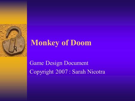 Monkey of Doom Game Design Document Copyright 2007 : Sarah Nicotra.