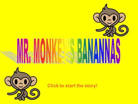 Click to start the story! One day a monkey was told he needed to get some bananas. So the monkey went out to find some. I need to find some bananas =