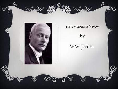 THE MONKEY’S PAW By W.W. Jacobs.