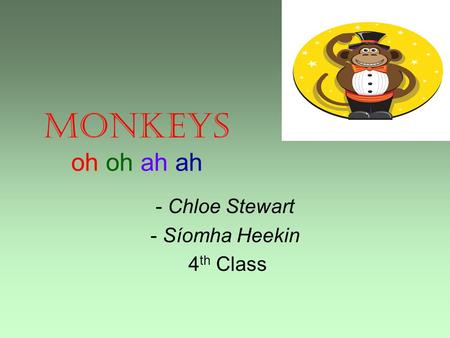 Monkeys oh oh ah ah - Chloe Stewart - Síomha Heekin 4 th Class.