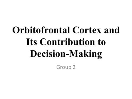 Orbitofrontal Cortex and Its Contribution to Decision-Making Group 2.