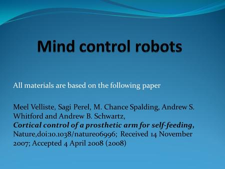 All materials are based on the following paper Meel Velliste, Sagi Perel, M. Chance Spalding, Andrew S. Whitford and Andrew B. Schwartz, Cortical control.