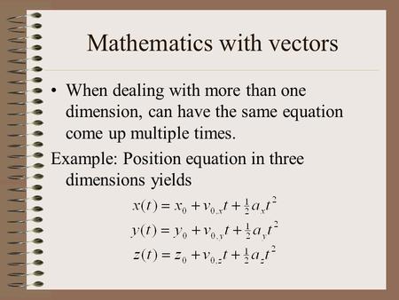 Mathematics with vectors When dealing with more than one dimension, can have the same equation come up multiple times. Example: Position equation in three.