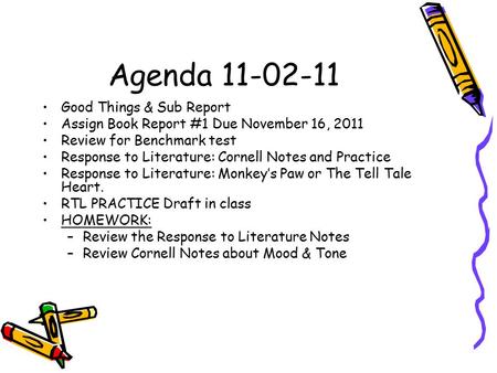 Agenda 11-02-11 Good Things & Sub Report Assign Book Report #1 Due November 16, 2011 Review for Benchmark test Response to Literature: Cornell Notes and.