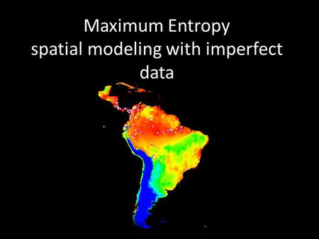Maximum Entropy spatial modeling with imperfect data.