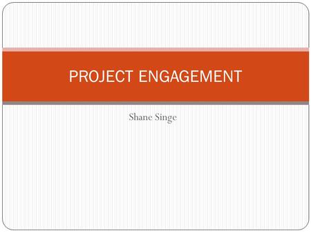 Shane Singe PROJECT ENGAGEMENT. “Engaging Form Classes” PROJECT ENGAGEMENT.