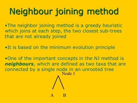 Neighbour joining method The neighbor joining method is a greedy heuristic which joins at each step, the two closest sub-trees that are not already joined.