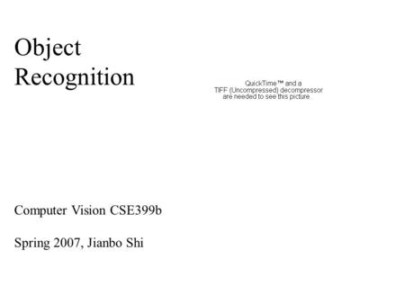 Object Recognition Computer Vision CSE399b Spring 2007, Jianbo Shi.