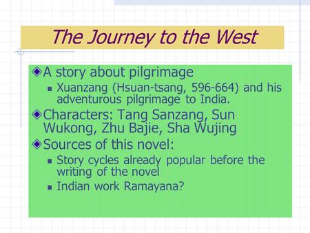 The Journey to the West A story about pilgrimage Xuanzang (Hsuan-tsang, 596-664) and his adventurous pilgrimage to India. Characters: Tang Sanzang, Sun.