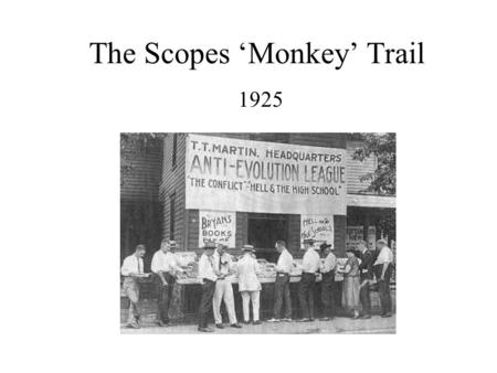 The Scopes ‘Monkey’ Trail 1925. People & Places John T. Scopes Respected high school biology teacher arrested in Dayton, Tennessee for teaching Darwin’s.
