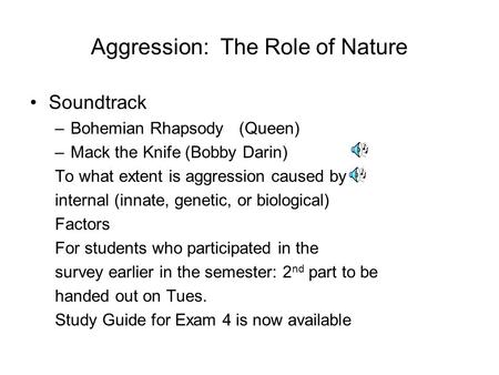Aggression: The Role of Nature Soundtrack –Bohemian Rhapsody (Queen) –Mack the Knife (Bobby Darin) To what extent is aggression caused by internal (innate,