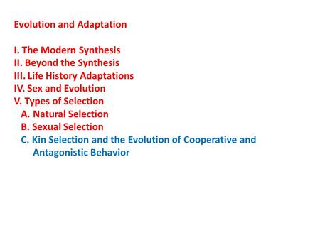 Evolution and Adaptation I. The Modern Synthesis II. Beyond the Synthesis III. Life History Adaptations IV. Sex and Evolution V. Types of Selection A.