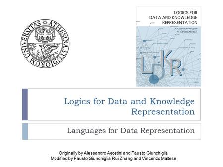 DK R Logics for Data and Knowledge Representation Languages for Data Representation Originally by Alessandro Agostini and Fausto Giunchiglia Modified by.