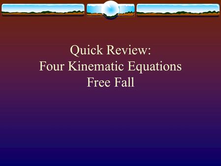 Quick Review: Four Kinematic Equations Free Fall