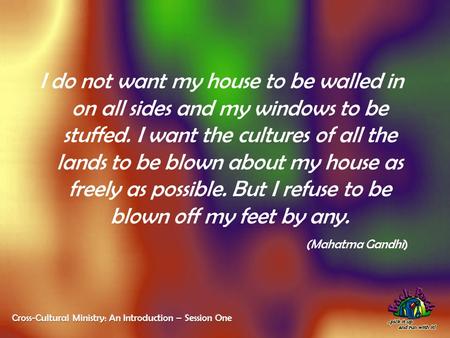 I do not want my house to be walled in on all sides and my windows to be stuffed. I want the cultures of all the lands to be blown about my house as freely.