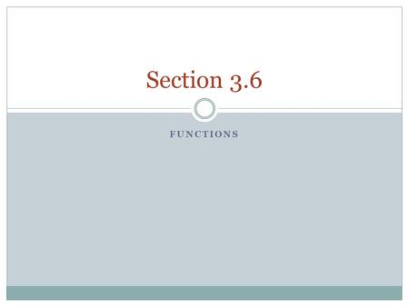 FUNCTIONS Section 3.6. Functions Section 3.6 Identify functions.