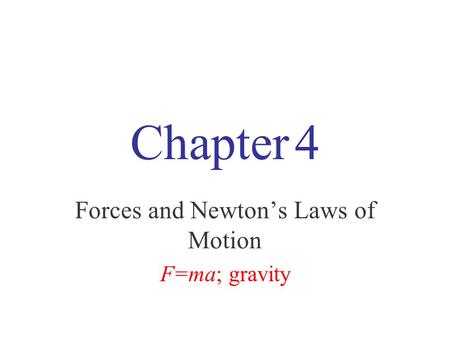 Chapter 4 Forces and Newton’s Laws of Motion F=ma; gravity.