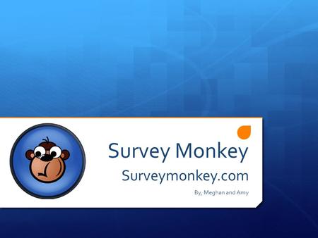 Survey Monkey Surveymonkey.com By, Meghan and Amy.