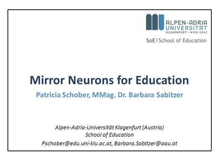 Mirror Neurons for Education Patricia Schober, MMag. Dr. Barbara Sabitzer Alpen-Adria-Universität Klagenfurt (Austria) School of Education
