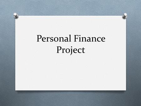 Personal Finance Project. Overview Congratulations! You are now 18 years old and a legal adult. The good news is that you are now entitled to all the.