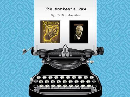 The Monkey’s Paw By: W.W. Jacobs.