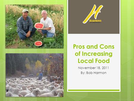 Pros and Cons of Increasing Local Food November 18, 2011 By: Bob Harmon.