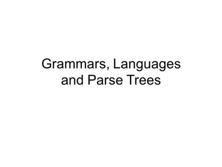 Grammars, Languages and Parse Trees. Language Let V be an alphabet or vocabulary V* is set of all strings over V A language L is a subset of V*, i.e.,