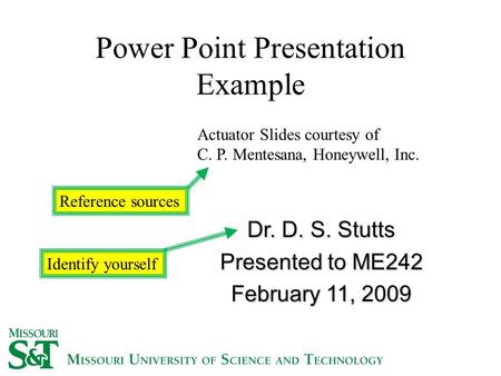 Power Point Presentation Example Dr. D. S. Stutts Presented to ME242 February 11, 2009 Actuator Slides courtesy of C. P. Mentesana, Honeywell, Inc. Identify.