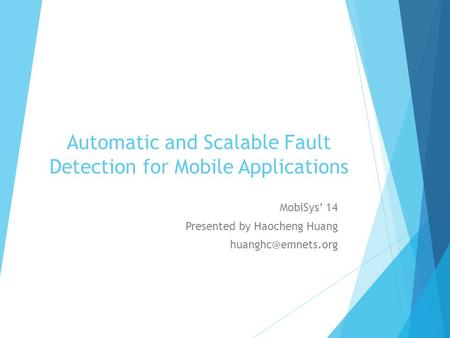 Automatic and Scalable Fault Detection for Mobile Applications MobiSys’ 14 Presented by Haocheng Huang