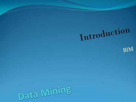 Introduction BIM. Objectives Nature of Data Mining Data Mining Tools Ethics Online Survey Techniques Interpret Data.