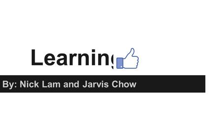 Learning By: Nick Lam and Jarvis Chow. Learning Definition: A relatively permanent or stable change in behavior as a result of experience. How do we learn?: