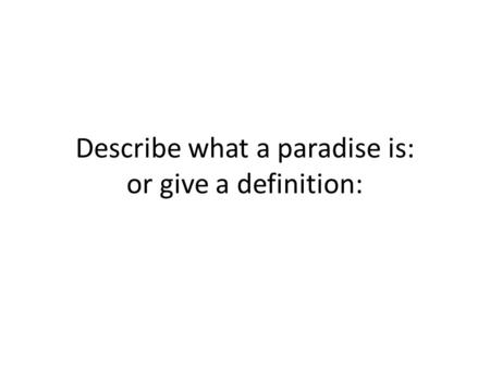 Describe what a paradise is: or give a definition:
