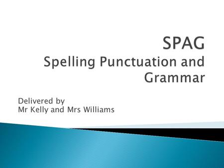 Delivered by Mr Kelly and Mrs Williams.  The SPAG test combines the scores from a punctuation and grammar test with a separate spelling test to give.