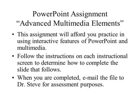 PowerPoint Assignment “Advanced Multimedia Elements” This assignment will afford you practice in using interactive features of PowerPoint and multimedia.